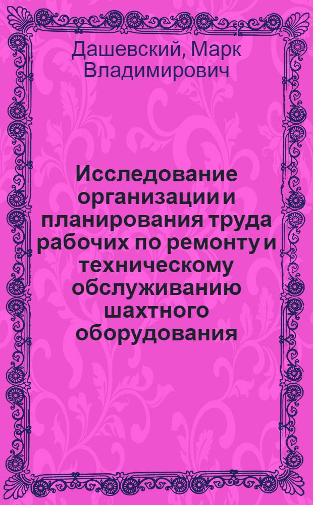 Исследование организации и планирования труда рабочих по ремонту и техническому обслуживанию шахтного оборудования : Автореф. дис. на соиск. учен. степени канд. экон. наук : (08.00.05)
