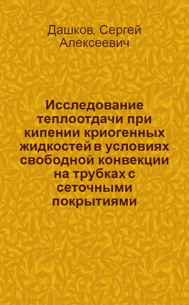 Исследование теплоотдачи при кипении криогенных жидкостей в условиях свободной конвекции на трубках с сеточными покрытиями : Автореф. дис. на соиск. учен. степ. канд. техн. наук : (05.04.03)