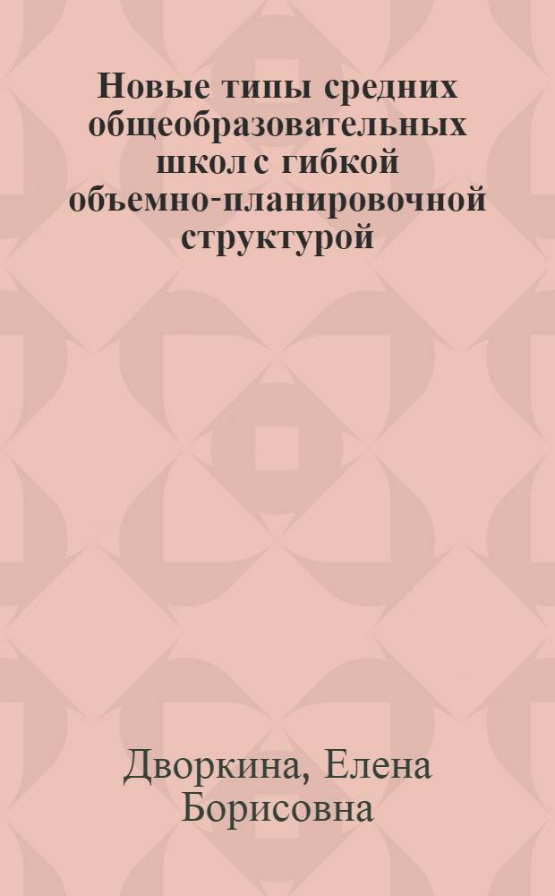 Новые типы средних общеобразовательных школ с гибкой объемно-планировочной структурой : Автореф. дис. на соиск. учен. степ. канд. архитектуры : (18.00.02)