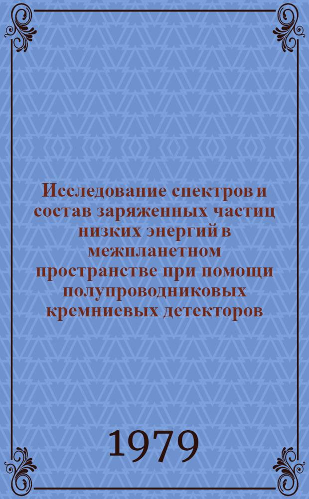 Исследование спектров и состав заряженных частиц низких энергий в межпланетном пространстве при помощи полупроводниковых кремниевых детекторов : Автореф. дис. на соиск. учен. степ. канд. физ.-мат. наук : (01.04.16)
