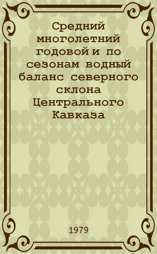 Средний многолетний годовой и по сезонам водный баланс северного склона Центрального Кавказа : Автореф. дис. на соиск. учен. степ. канд. геогр. наук : (11.00.07)