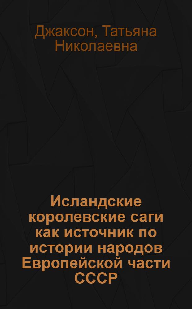 Исландские королевские саги как источник по истории народов Европейской части СССР. X-XIII вв. : Автореф. дис. на соиск. учен. степени канд. ист. наук : (07.00.02)