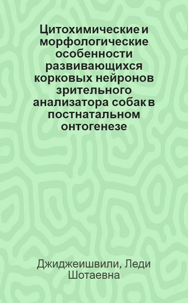 Цитохимические и морфологические особенности развивающихся корковых нейронов зрительного анализатора собак в постнатальном онтогенезе : Автореф. дис. на соиск. учен. степ. канд. биол. наук