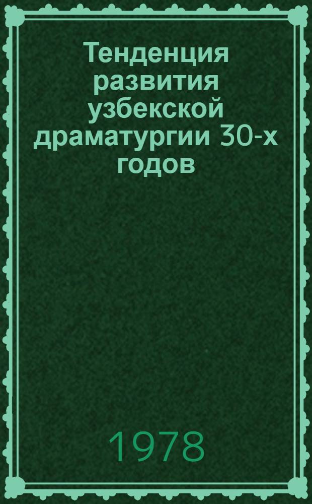 Тенденция развития узбекской драматургии 30-х годов : Автореф. дис. на соиск. учен. степ. канд. филол. наук : (10.01.03)