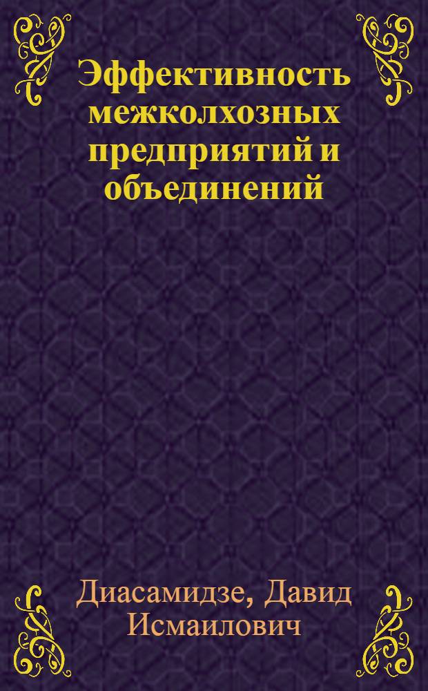 Эффективность межколхозных предприятий и объединений : (На прим. Аджар. АССР) : Автореф. дис. на соиск. учен. степени канд. экон. наук : (08.00.01)