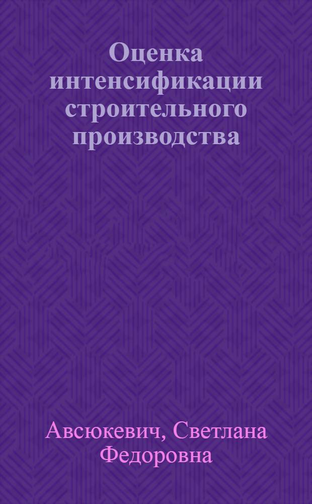 Оценка интенсификации строительного производства : Автореф. дис. на соиск. учен. степ. канд. экон. наук : (08.00.05)