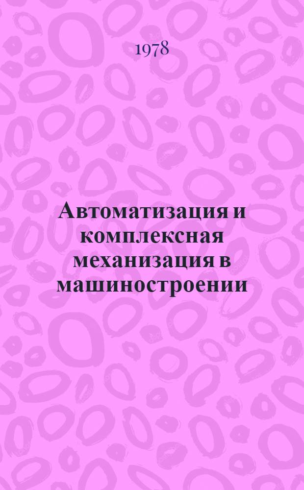Автоматизация и комплексная механизация в машиностроении : Сб. статей