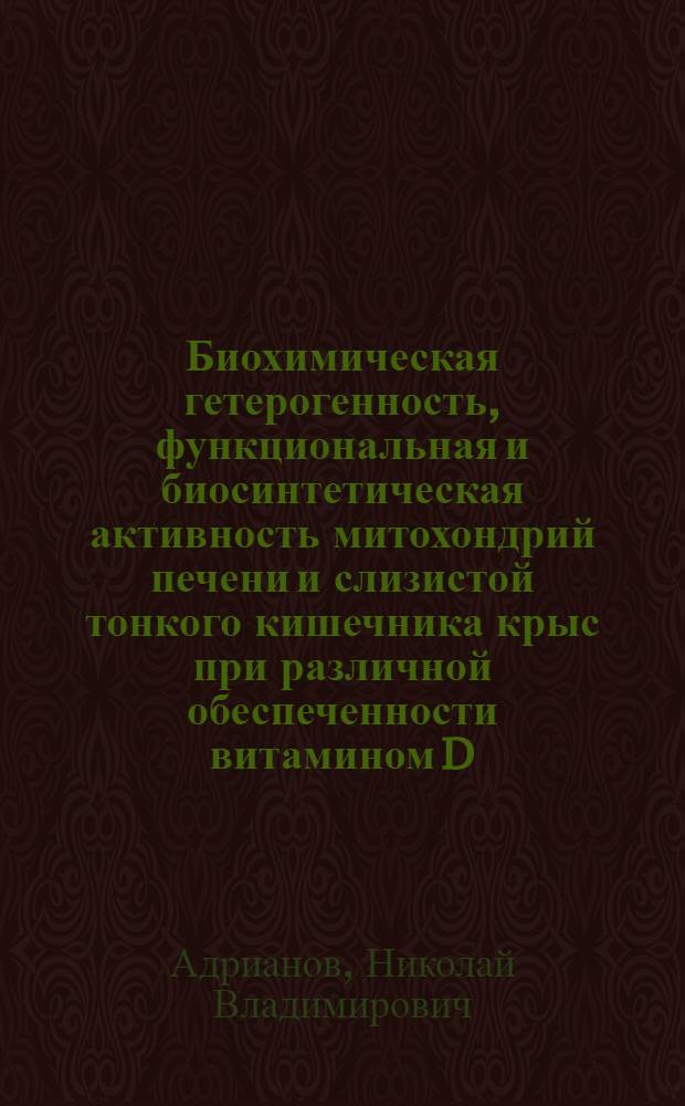 Биохимическая гетерогенность, функциональная и биосинтетическая активность митохондрий печени и слизистой тонкого кишечника крыс при различной обеспеченности витамином D : Автореф. дис. на соиск. учен. степ. к. м. н