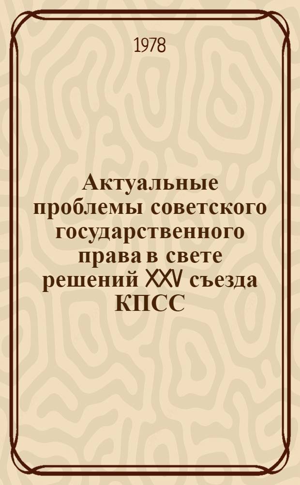 Актуальные проблемы советского государственного права в свете решений XXV съезда КПСС : Сб. статей