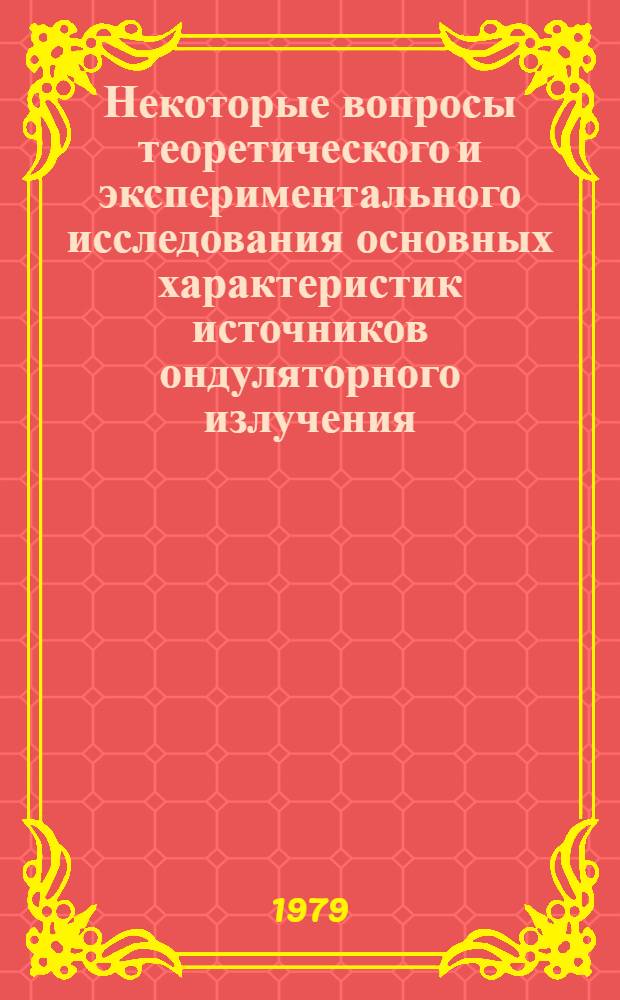 Некоторые вопросы теоретического и экспериментального исследования основных характеристик источников ондуляторного излучения : Автореф. дис. на соиск. учен. степ. канд. физ.-мат. наук : (01.04.16)