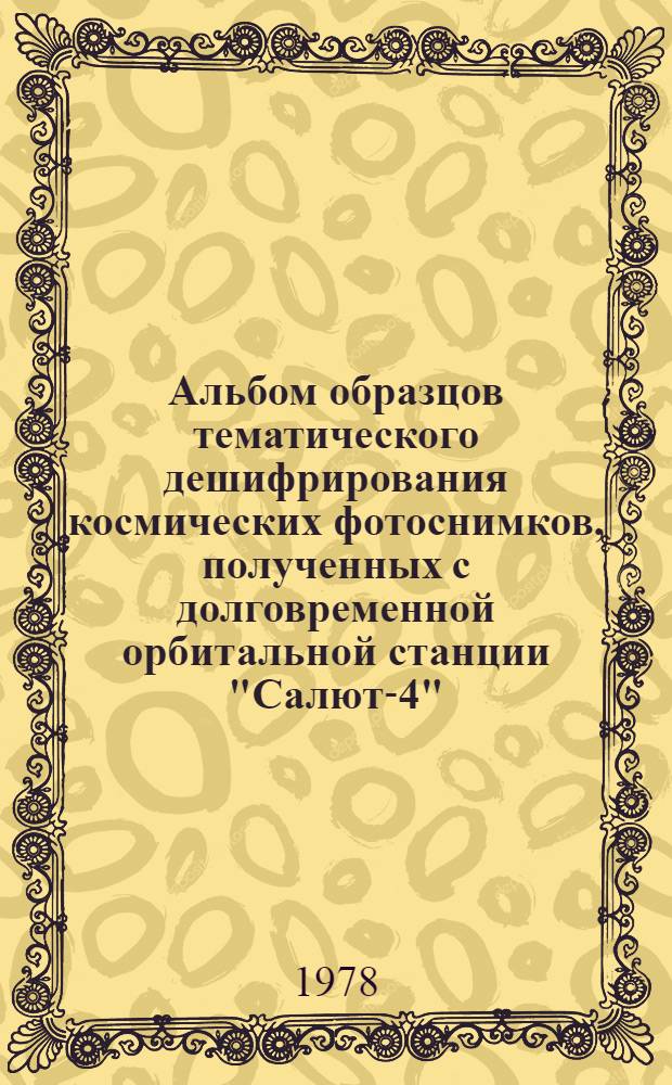 Альбом образцов тематического дешифрирования космических фотоснимков, полученных с долговременной орбитальной станции "Салют-4"