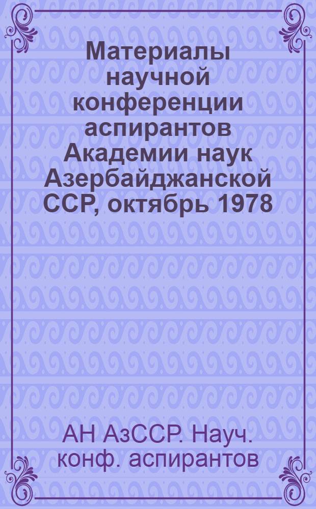Материалы научной конференции аспирантов Академии наук Азербайджанской ССР, октябрь 1978