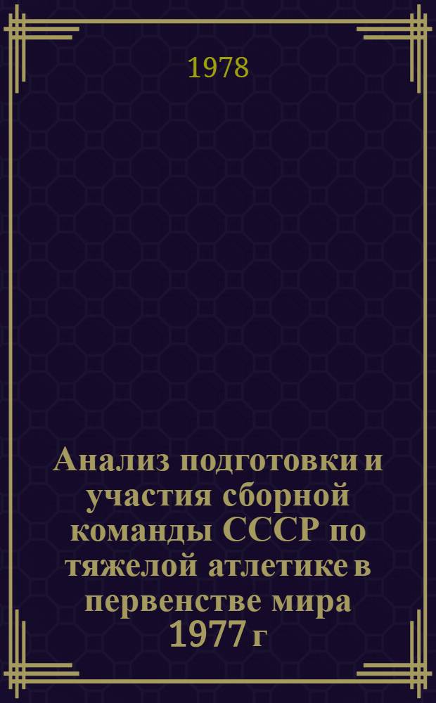 Анализ подготовки и участия сборной команды СССР по тяжелой атлетике в первенстве мира 1977 г. среди юниоров : Метод. рекомендации