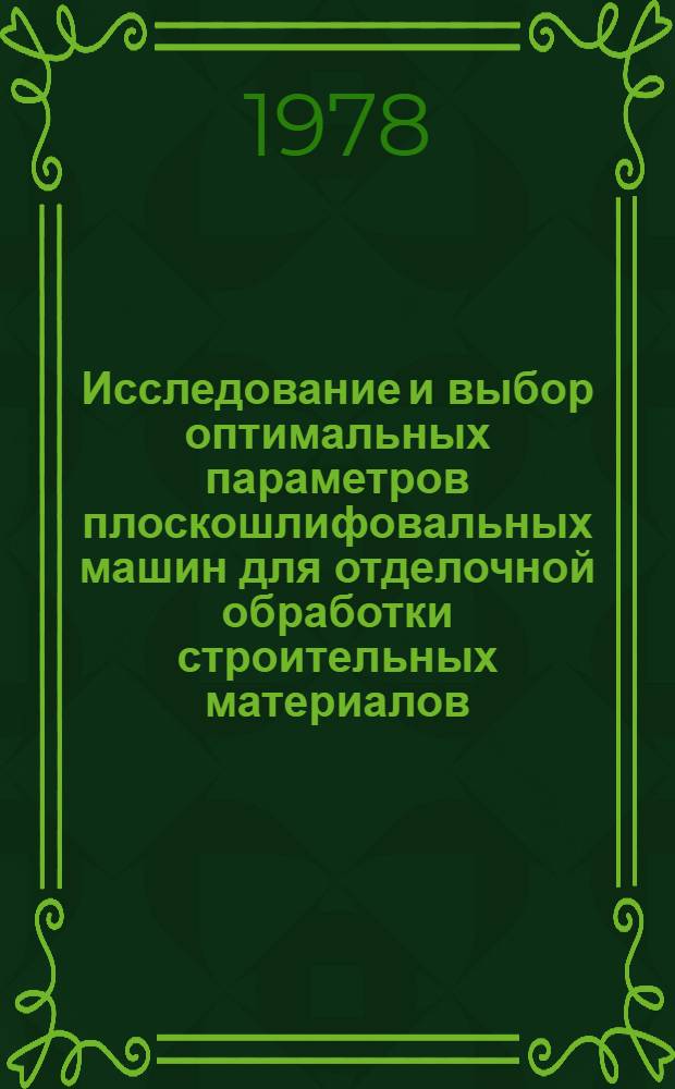 Исследование и выбор оптимальных параметров плоскошлифовальных машин для отделочной обработки строительных материалов : Автореф. дис. на соиск. учен. степени канд. техн. наук : (05.05.04)