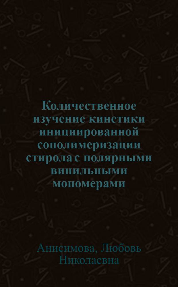 Количественное изучение кинетики инициированной сополимеризации стирола с полярными винильными мономерами : Автореф. дис. на соиск. учен. степени канд. хим. наук : (02.00.06)