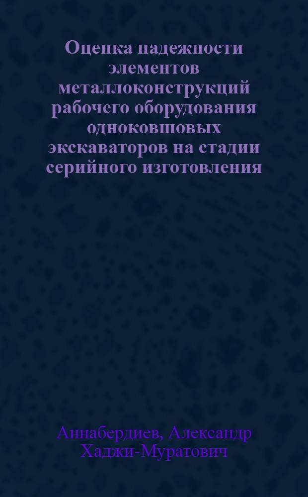 Оценка надежности элементов металлоконструкций рабочего оборудования одноковшовых экскаваторов на стадии серийного изготовления : Автореф. дис. на соиск. учен. степ. канд. техн. наук : (05.05.04)