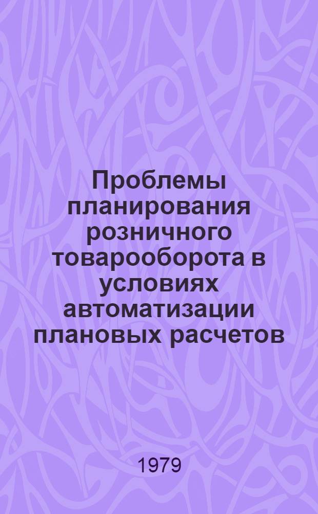 Проблемы планирования розничного товарооборота в условиях автоматизации плановых расчетов : Автореф. дис. на соиск. учен. степ. канд. экон. наук : (08.00.05)