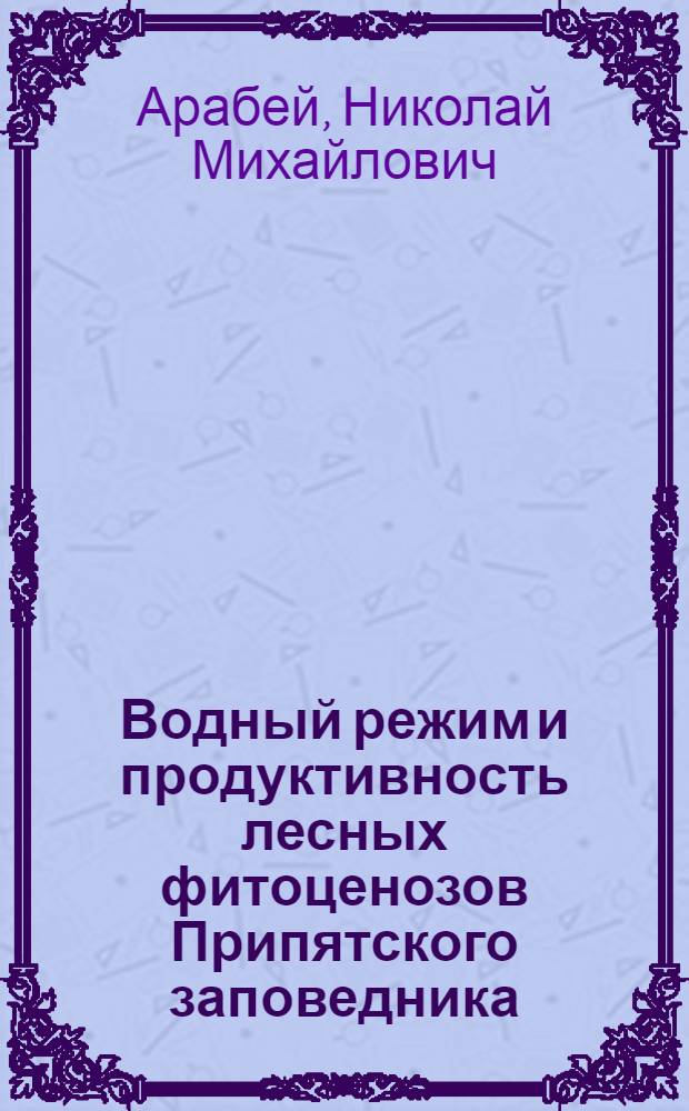 Водный режим и продуктивность лесных фитоценозов Припятского заповедника : Автореф. дис. на соиск. учен. степ. канд. биол. наук : (03.00.16)
