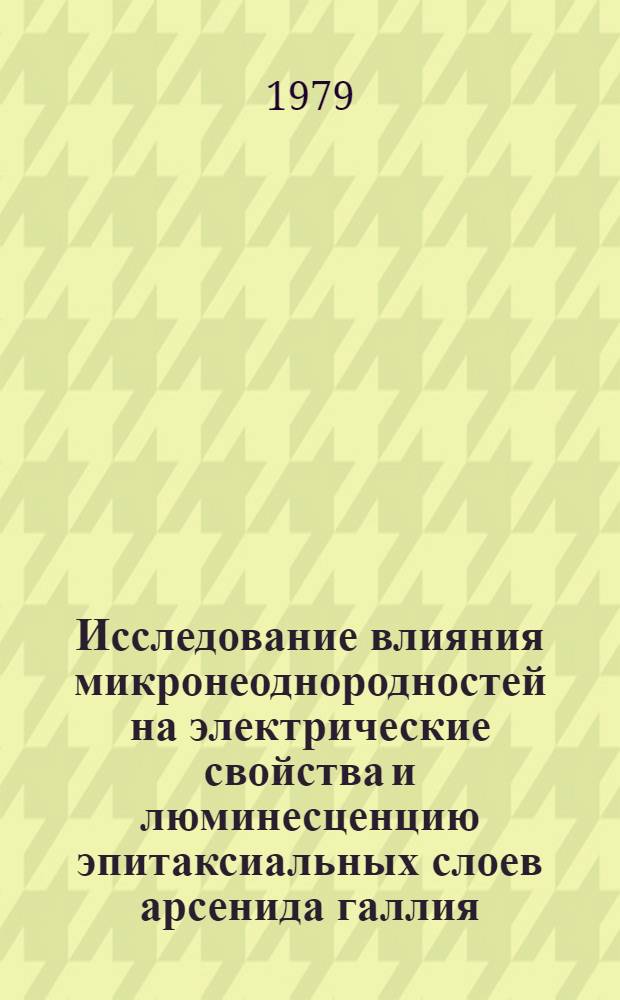 Исследование влияния микронеоднородностей на электрические свойства и люминесценцию эпитаксиальных слоев арсенида галлия : Автореф. дис. на соиск. учен. степ. канд. физ.-мат. наук : (01.04.10)