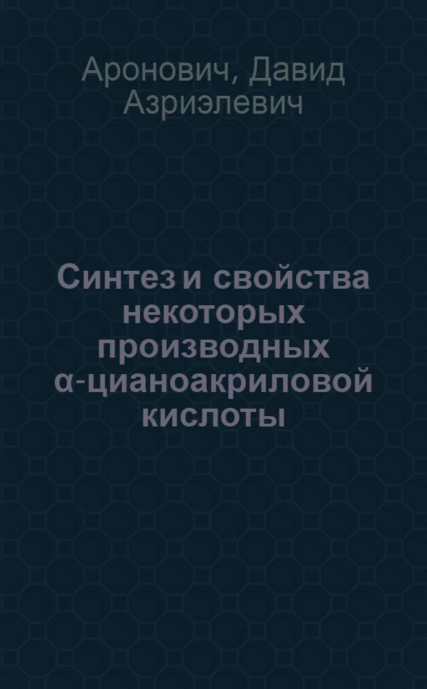 Синтез и свойства некоторых производных α-цианоакриловой кислоты : Автореф. дис. на соиск. учен. степ. канд. хим. наук