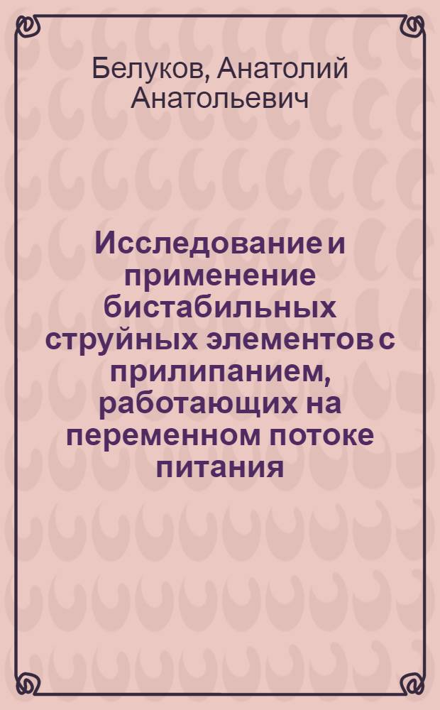 Исследование и применение бистабильных струйных элементов с прилипанием, работающих на переменном потоке питания : Автореф. дис. на соиск. учен. степ. к. т. н