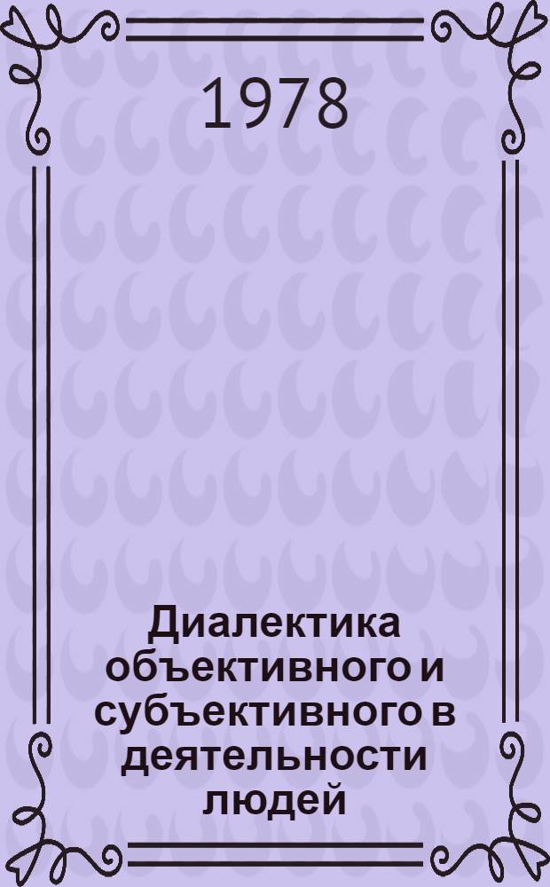 Диалектика объективного и субъективного в деятельности людей : Межвуз. сб. науч. тр.