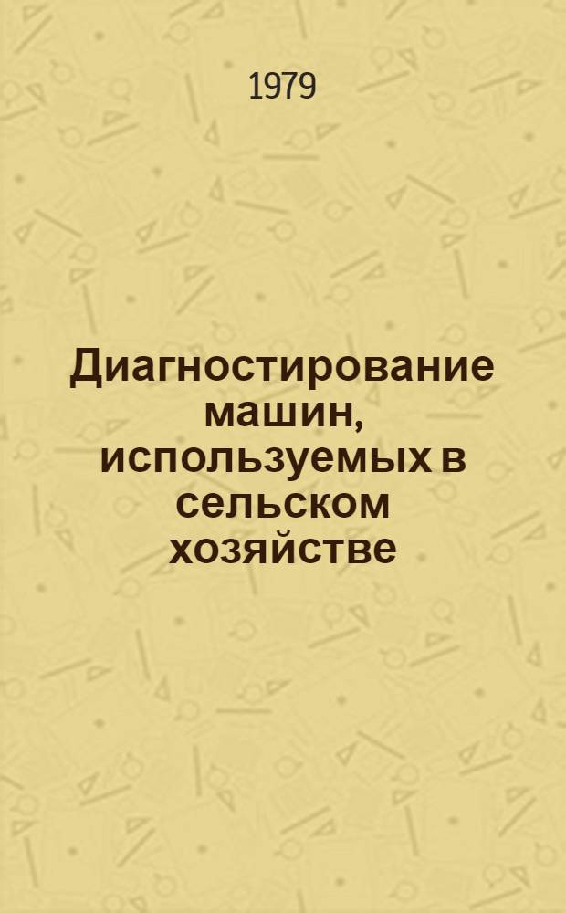 Диагностирование машин, используемых в сельском хозяйстве : Сб. статей