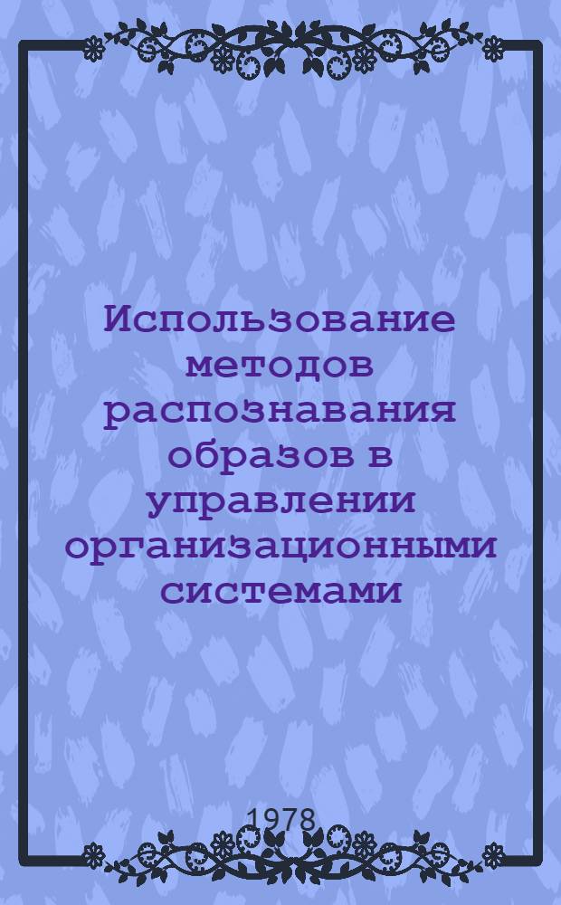 Использование методов распознавания образов в управлении организационными системами : Автореф. дис. на соиск. учен. степени канд. экон. наук : (08.00.13)