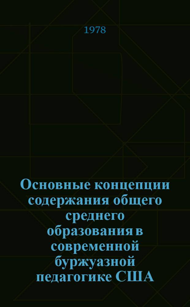 Основные концепции содержания общего среднего образования в современной буржуазной педагогике США : Автореф. дис. на соиск. учен. степ. канд. пед. наук : (13.00.01)