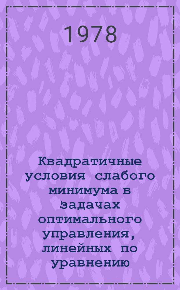 Квадратичные условия слабого минимума в задачах оптимального управления, линейных по уравнению, и теория связанных с ними квадратичных форм : Автореф. дис. на соиск. учен. степени канд. физ.-мат. наук : (01.01.01)