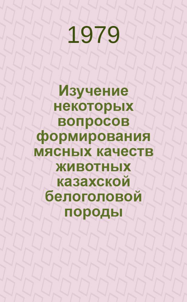 Изучение некоторых вопросов формирования мясных качеств животных казахской белоголовой породы : Автореф. дис. на соиск. учен. степ. канд. с.-х. наук : (06.02.04)