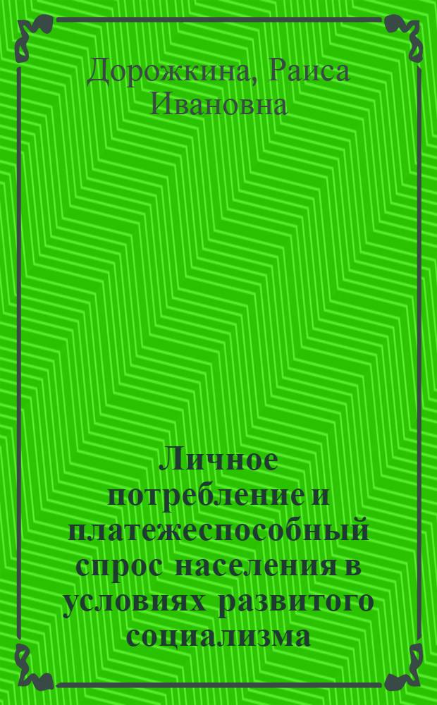 Личное потребление и платежеспособный спрос населения в условиях развитого социализма : Автореф. дис. на соиск. учен. степ. канд. экон. наук : (08.00.01)