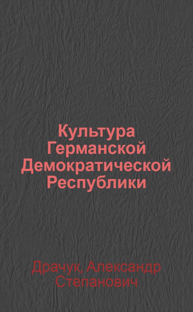 Культура Германской Демократической Республики : Учеб. пособие по страноведению для фак. иностр. яз. : На нем. яз. Ч. 1