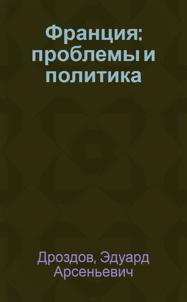 Франция: проблемы и политика : (Актуал. пробл. классовой борьбы 1968-1976 гг.) : Автореф. дис. (опубл. монография) на соиск. учен. степ. канд. ист. наук : (07.00.03)