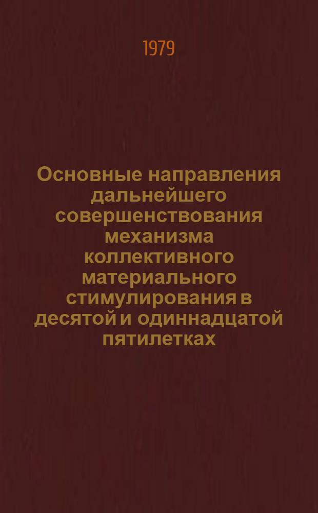 Основные направления дальнейшего совершенствования механизма коллективного материального стимулирования в десятой и одиннадцатой пятилетках (в свете решений XXV съезда КПСС и июльского Пленума ЦК КПСС 1978 г.)