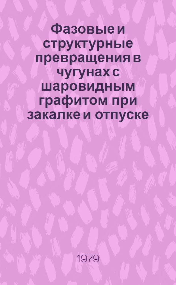 Фазовые и структурные превращения в чугунах с шаровидным графитом при закалке и отпуске : Автореф. дис. на соиск. учен. степ. канд. техн. наук : (01.04.07)