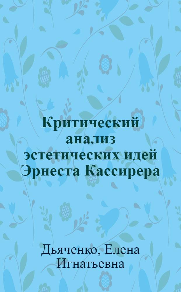 Критический анализ эстетических идей Эрнеста Кассирера : Автореф. дис. на соиск. учен. степ. канд. филос. наук : (09.00.04)