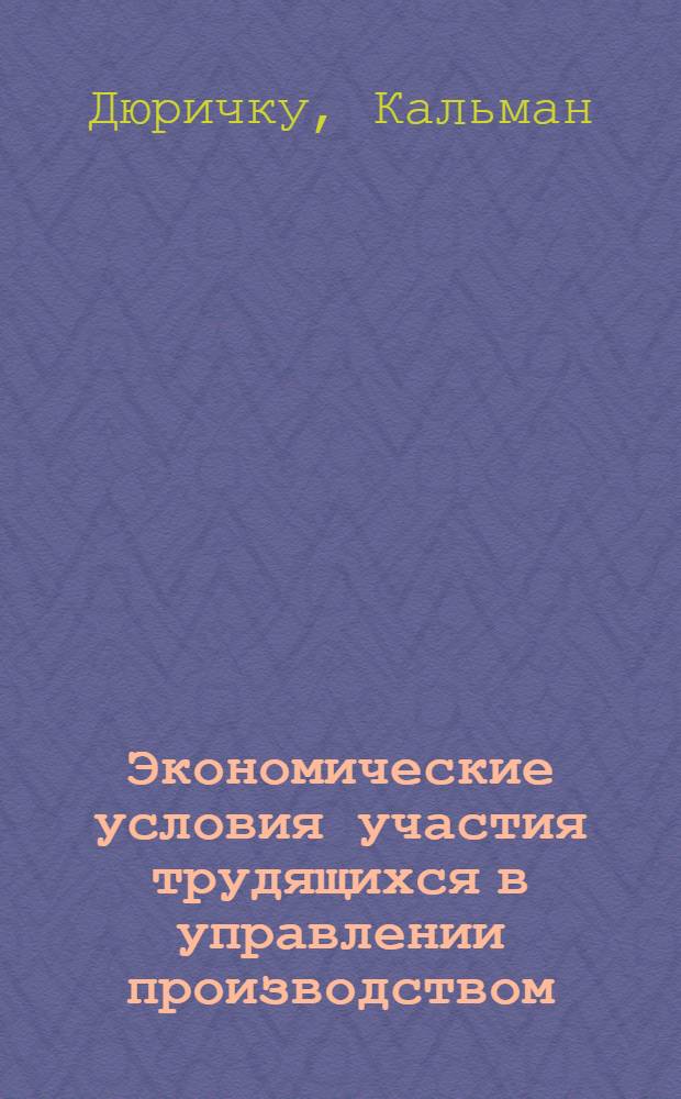 Экономические условия участия трудящихся в управлении производством : Автореф. дис. на соиск. учен. степени канд. экон. наук : (08.00.05)
