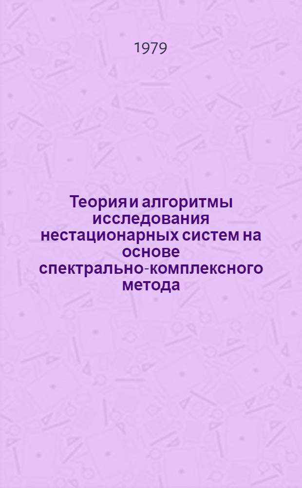 Теория и алгоритмы исследования нестационарных систем на основе спектрально-комплексного метода : Автореф. дис. на соиск. учен. степ. д. т. н