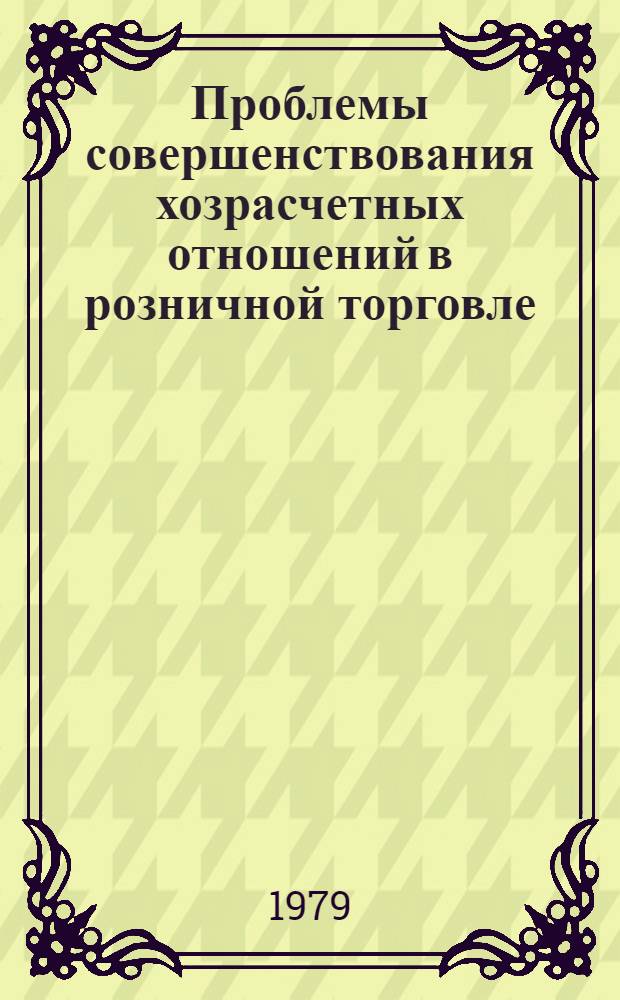 Проблемы совершенствования хозрасчетных отношений в розничной торговле : Автореф. дис. на соиск. учен. степ. канд. экон. наук : (08.00.06)