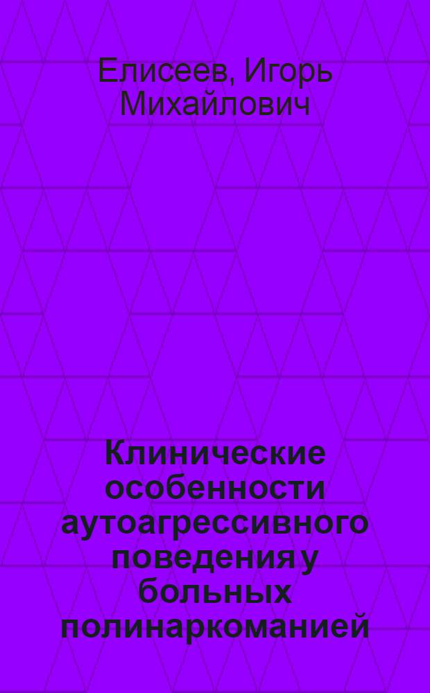 Клинические особенности аутоагрессивного поведения у больных полинаркоманией : Автореф. дис. на соиск. учен. степ. к. м. н