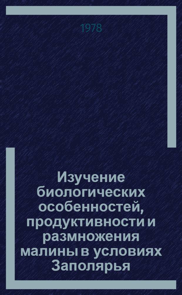 Изучение биологических особенностей, продуктивности и размножения малины в условиях Заполярья : Автореф. дис. на соиск. учен. степени канд. с.-х. наук : (06.01.07)