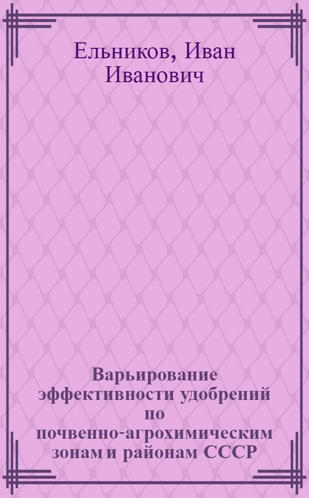 Варьирование эффективности удобрений по почвенно-агрохимическим зонам и районам СССР : Автореф. дис. на соиск. учен. степени канд. с.-х. наук : (06.01.04)