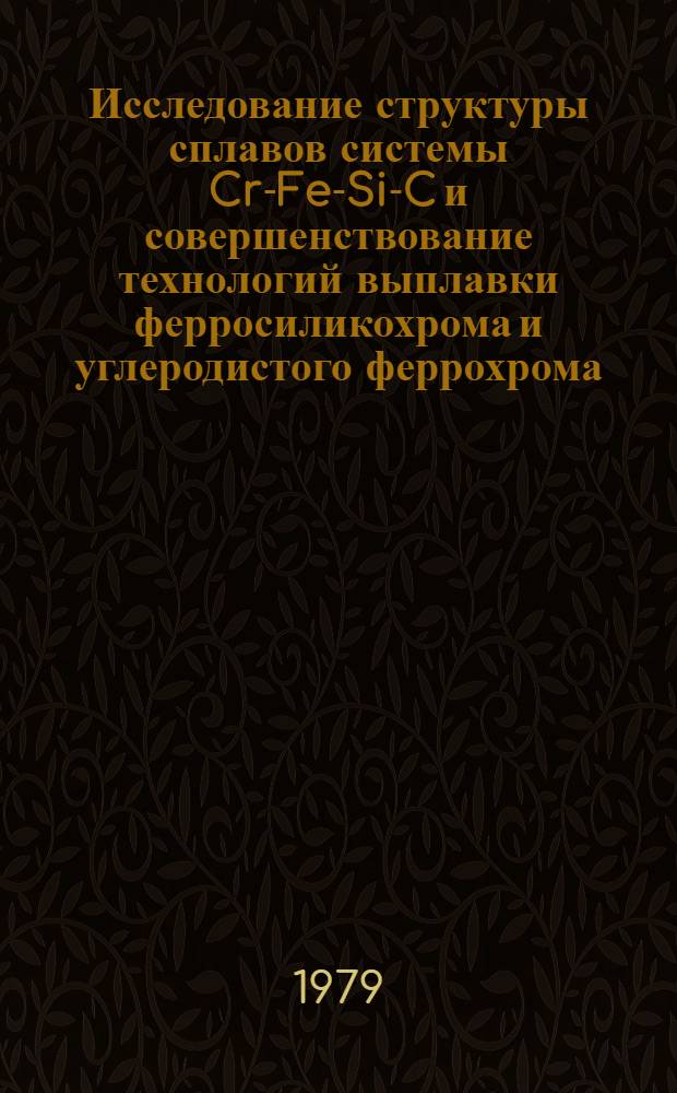 Исследование структуры сплавов системы Cr-Fe-Si-C и совершенствование технологий выплавки ферросиликохрома и углеродистого феррохрома : Автореф. дис. на соиск. учен. степ. канд. техн. наук : (05.16.02)