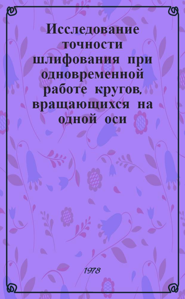 Исследование точности шлифования при одновременной работе кругов, вращающихся на одной оси : Автореф. дис. на соиск. учен. степ. канд. техн. наук : (05.02.08)