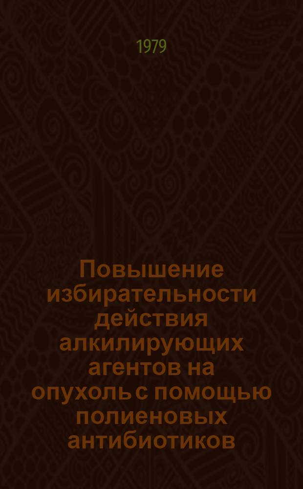 Повышение избирательности действия алкилирующих агентов на опухоль с помощью полиеновых антибиотиков : (Эксперим. исслед.) : Автореф. дис. на соиск. учен. степ. к. м. н