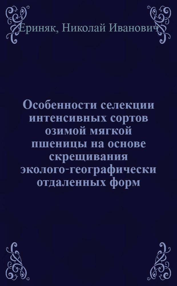 Особенности селекции интенсивных сортов озимой мягкой пшеницы на основе скрещивания эколого-географически отдаленных форм : Автореф. дис. на соиск. учен. степ. канд. с.-х. наук : (06.01.05)