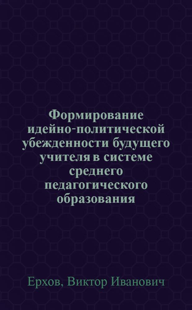 Формирование идейно-политической убежденности будущего учителя в системе среднего педагогического образования : (На материале внеучеб. деятельности пед. училищ) : Автореф. дис. на соиск. учен. степени канд. пед. наук : (13.00.01)