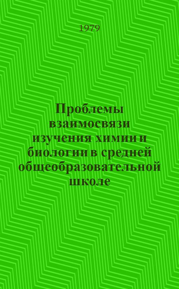 Проблемы взаимосвязи изучения химии и биологии в средней общеобразовательной школе : Автореф. дис. на соиск. учен. степ. д-ра пед. наук : (13.00.02)