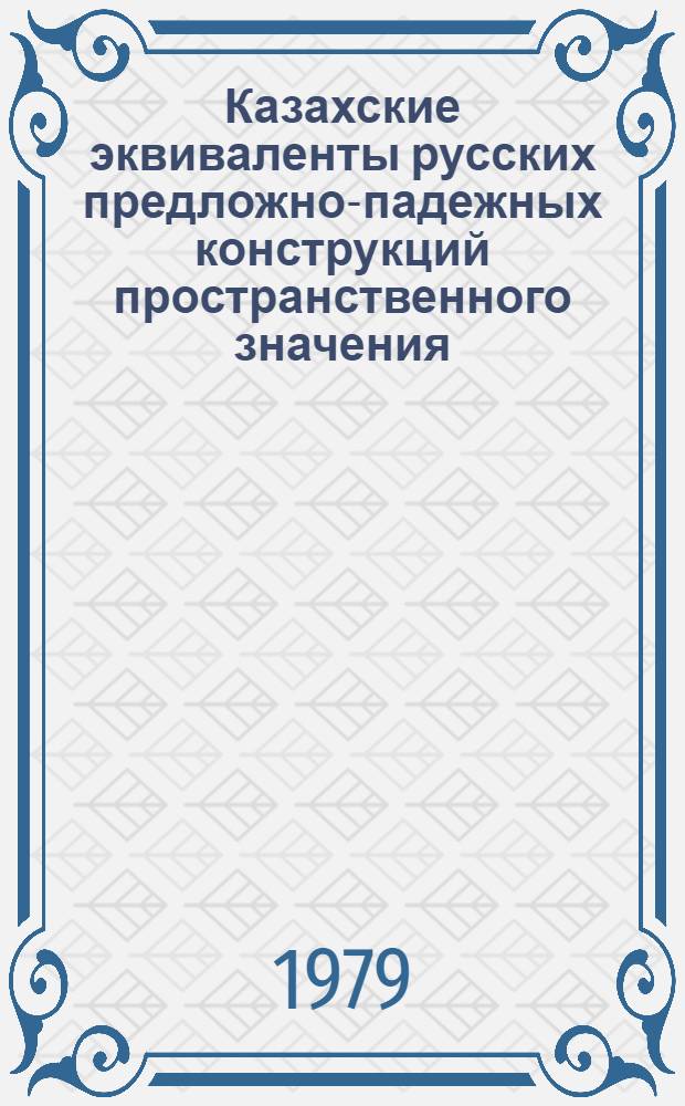 Казахские эквиваленты русских предложно-падежных конструкций пространственного значения : Автореф. дис. на соиск. учен. степ. канд. филол. наук : (10.02.02)